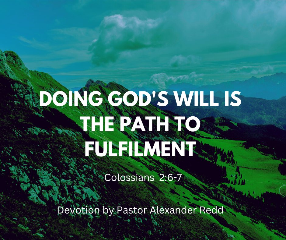Doing God’s will is the path to fulfillment. Colossians 2:6-7. Devotion by Pastor Alexander Redd, over green mountains